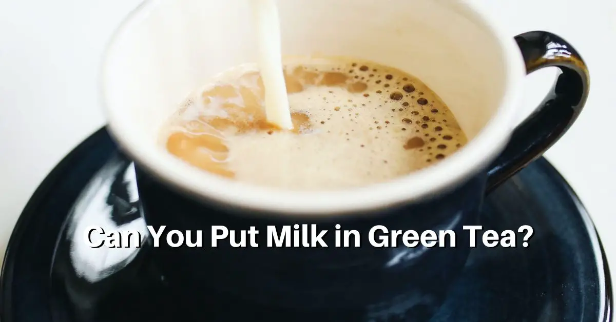 Can You Put Milk in Green Tea? Surprising Answer to the Question