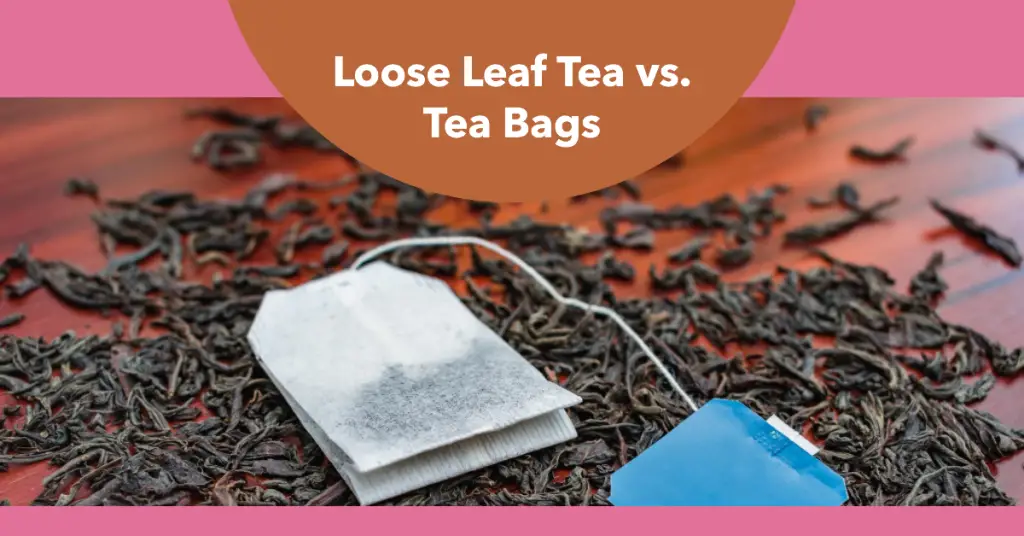 Loose Leaf Tea vs. Tea Bags
